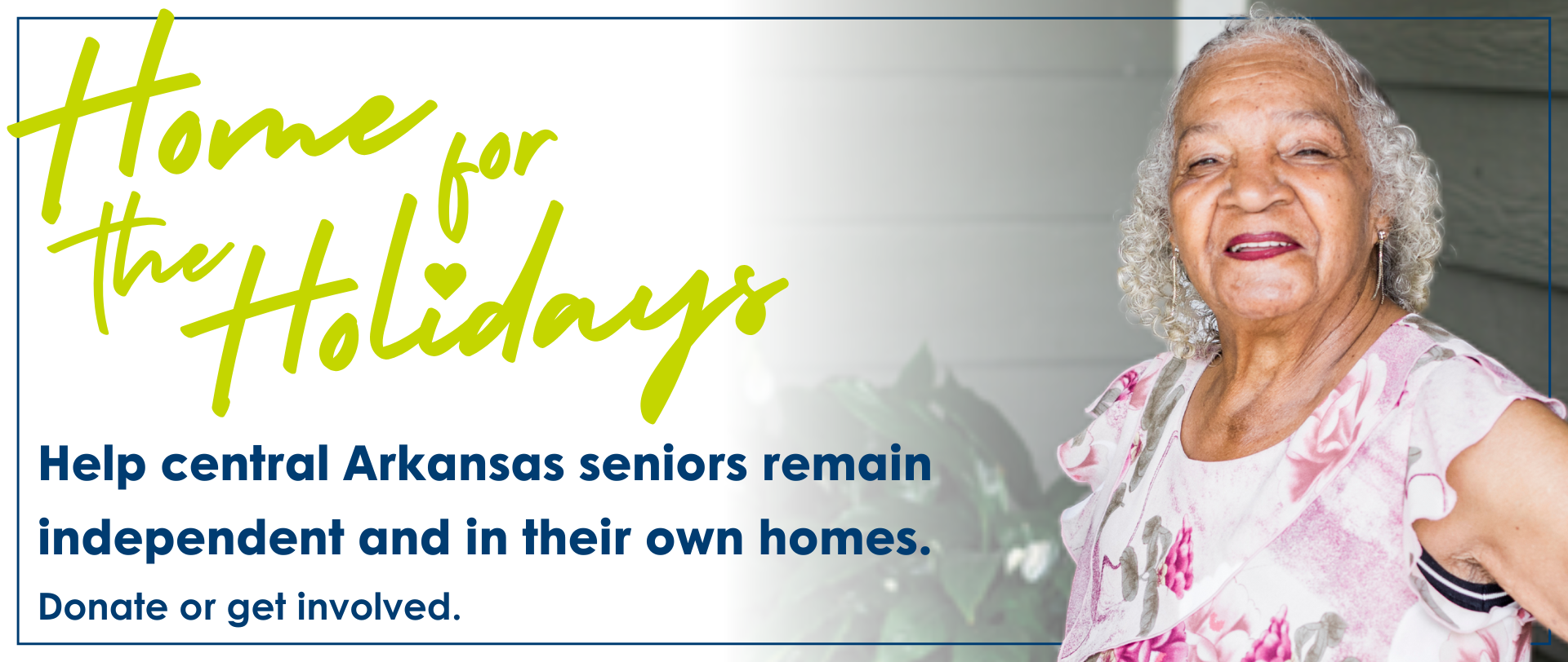Home for the Holidays. Help Central Arkansas seniors remain independent and in their own homes. Donate or get involved.
